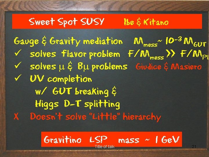 Sweet Spot SUSY Ibe & Kitano Gauge & Gravity mediation Mmess~ 10 -3 MGUT