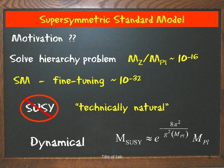 Supersymmetric Standard Model Motivation ? ? Solve hierarchy problem MZ/MPl ~ 10 -16 SM