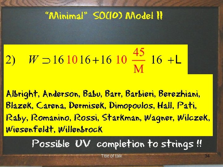“Minimal” SO(10) Model II Albright, Anderson, Babu, Barr, Barbieri, Berezhiani, Blazek, Carena, Dermisek, Dimopoulos,