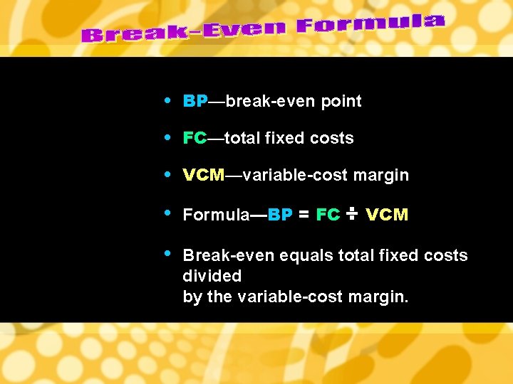  • BP—break-even point • FC—total fixed costs • VCM—variable-cost margin • Formula—BP =
