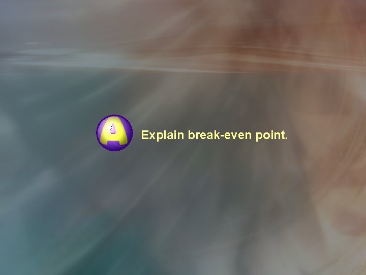 Explain break-even point. 