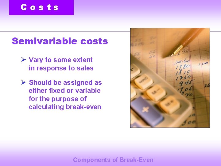 Costs Semivariable costs Ø Vary to some extent in response to sales Ø Should