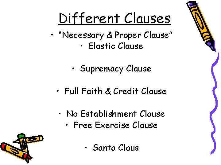 Different Clauses • “Necessary & Proper Clause” • Elastic Clause • Supremacy Clause •