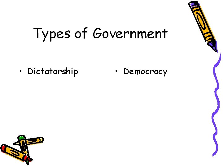 Types of Government • Dictatorship • Democracy 