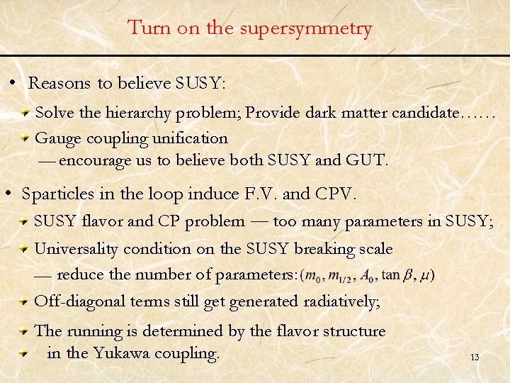 Turn on the supersymmetry • Reasons to believe SUSY: Solve the hierarchy problem; Provide