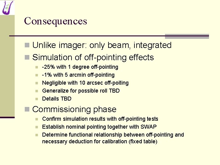Consequences n Unlike imager: only beam, integrated n Simulation of off-pointing effects n n