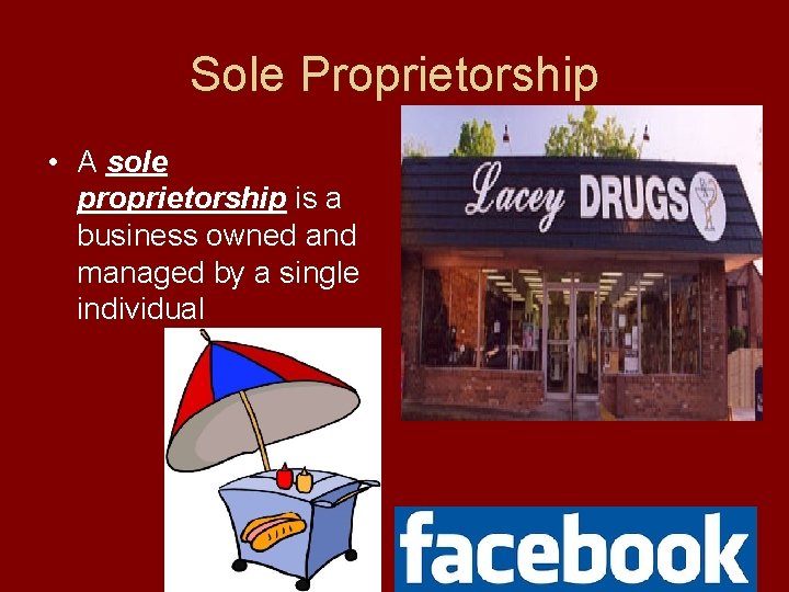 Sole Proprietorship • A sole proprietorship is a business owned and managed by a