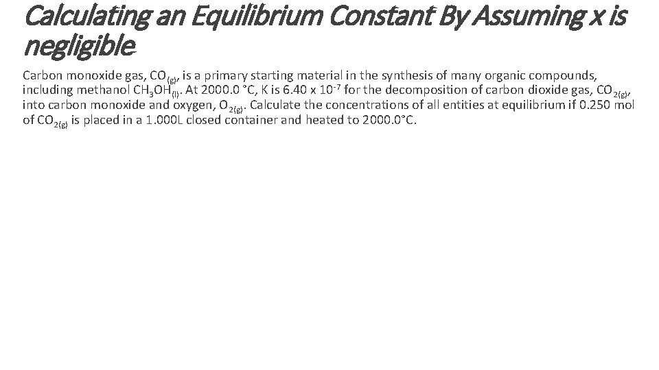 Calculating an Equilibrium Constant By Assuming x is negligible Carbon monoxide gas, CO(g), is Calculating an Equilibrium Constant By Assuming x is negligible Carbon monoxide gas, CO(g), is