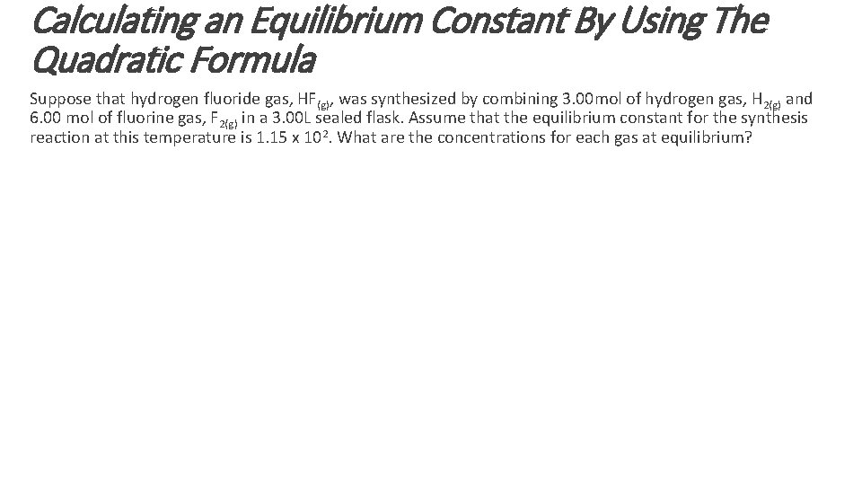 Calculating an Equilibrium Constant By Using The Quadratic Formula Suppose that hydrogen fluoride gas, Calculating an Equilibrium Constant By Using The Quadratic Formula Suppose that hydrogen fluoride gas,