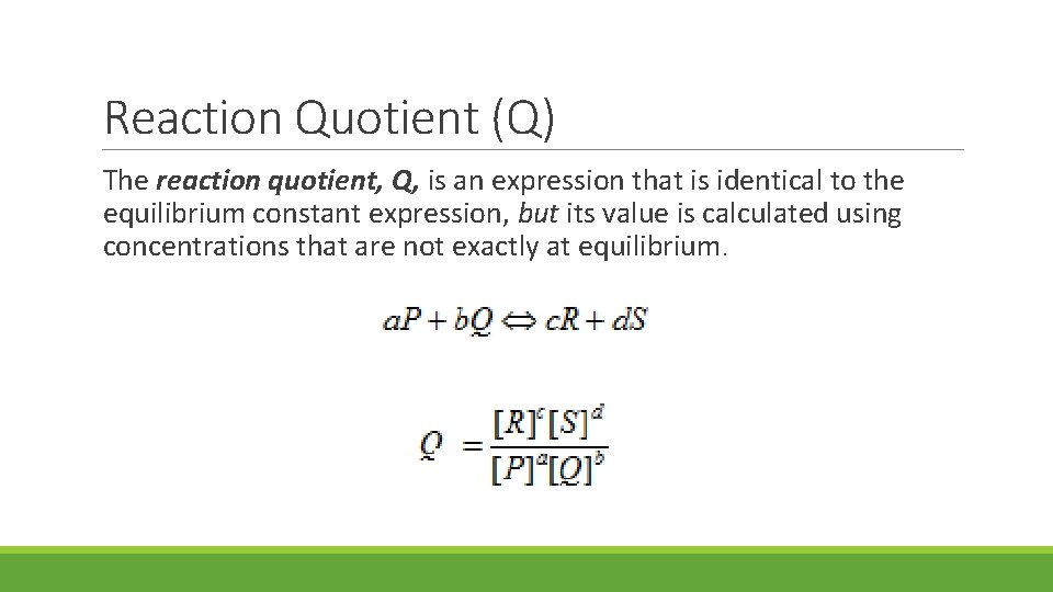 Reaction Quotient (Q) The reaction quotient, Q, is an expression that is identical to Reaction Quotient (Q) The reaction quotient, Q, is an expression that is identical to