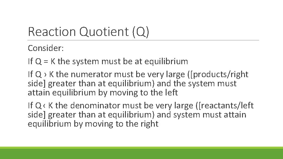 Reaction Quotient (Q) Consider: If Q = K the system must be at equilibrium Reaction Quotient (Q) Consider: If Q = K the system must be at equilibrium