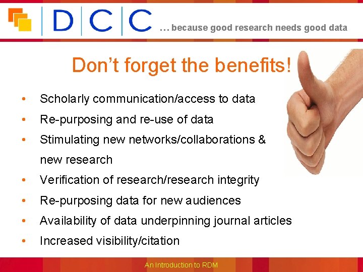 … because good research needs good data Don’t forget the benefits! • Scholarly communication/access