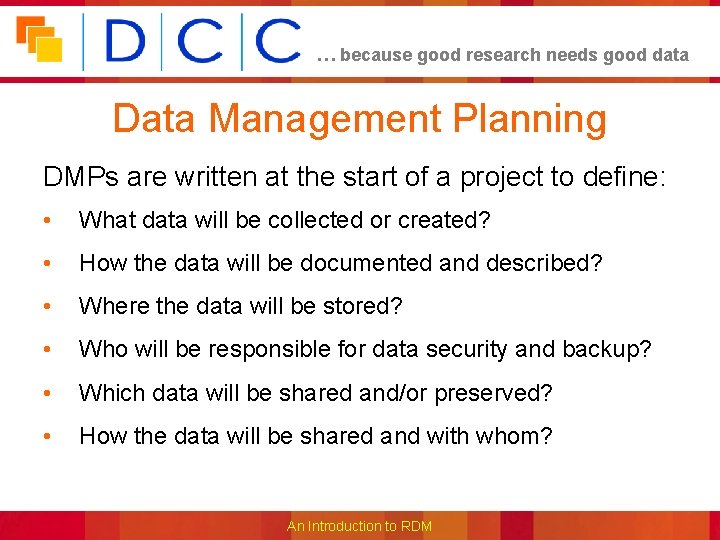 … because good research needs good data Data Management Planning DMPs are written at