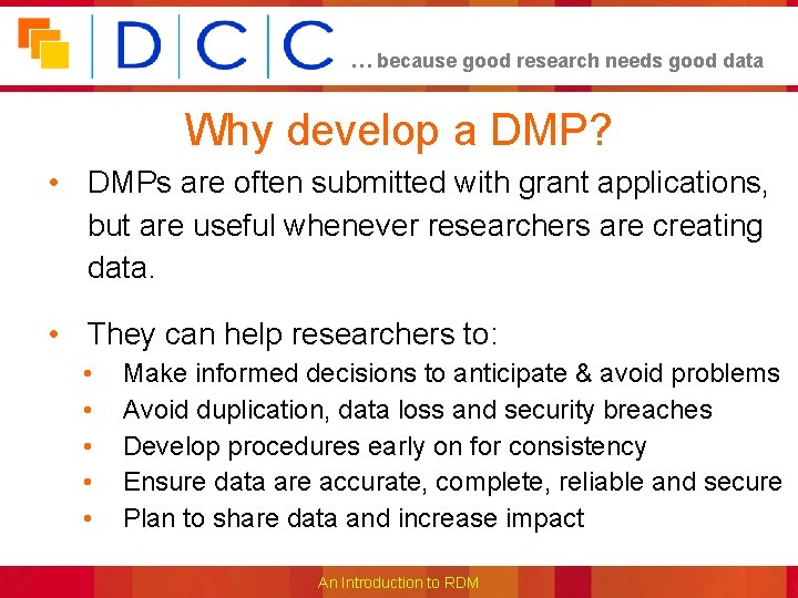 … because good research needs good data Why develop a DMP? • DMPs are