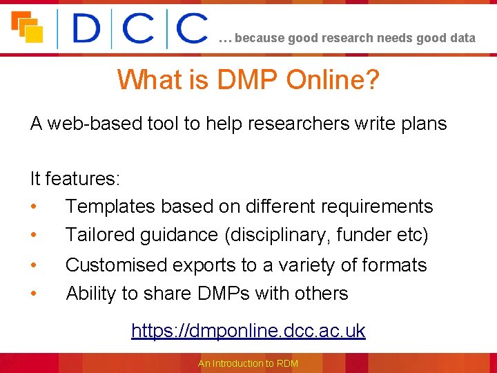 … because good research needs good data What is DMP Online? A web-based tool