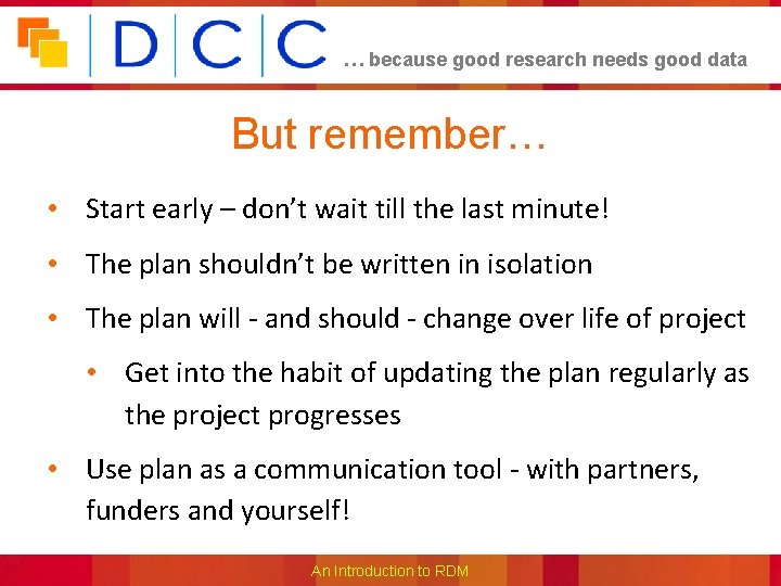 … because good research needs good data But remember… • Start early – don’t