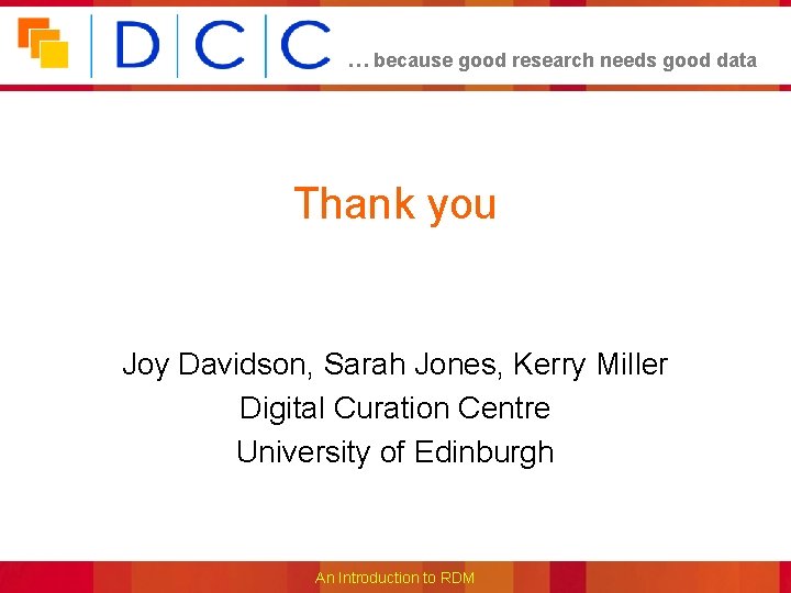 … because good research needs good data Thank you Joy Davidson, Sarah Jones, Kerry