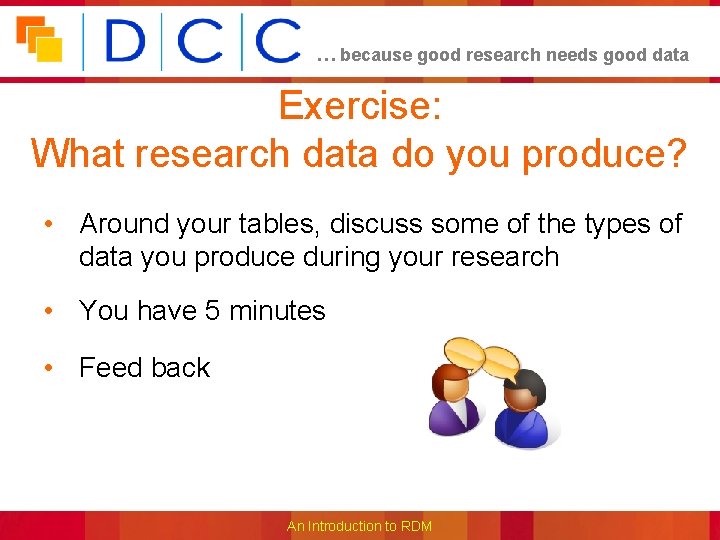 … because good research needs good data Exercise: What research data do you produce?