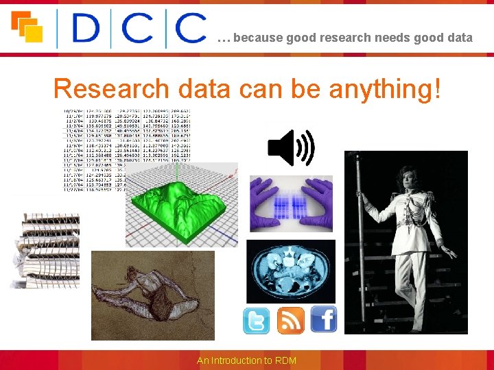 … because good research needs good data Research data can be anything! An Introduction