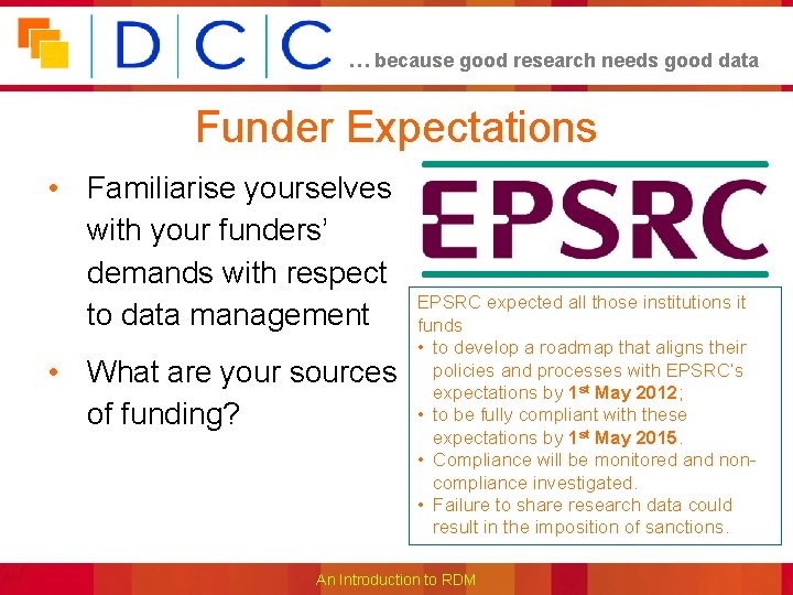 … because good research needs good data Funder Expectations • Familiarise yourselves with your