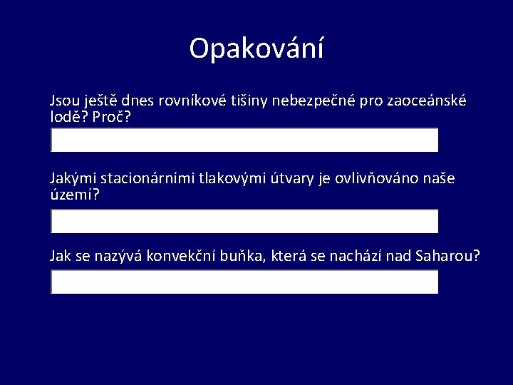 Opakování Jsou ještě dnes rovníkové tišiny nebezpečné pro zaoceánské lodě? Proč? Jakými stacionárními tlakovými