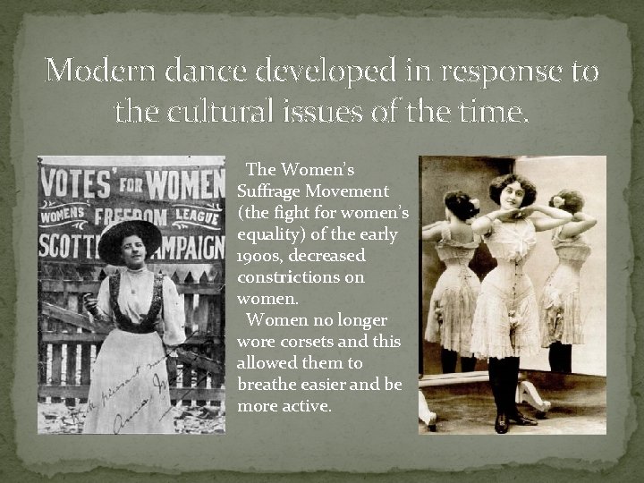 Modern dance developed in response to the cultural issues of the time. The Women’s