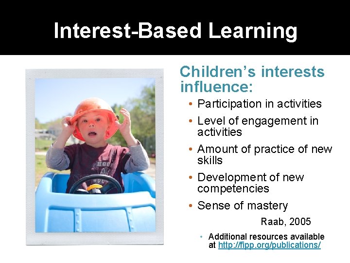 Interest-Based Learning Children’s interests influence: • Participation in activities • Level of engagement in