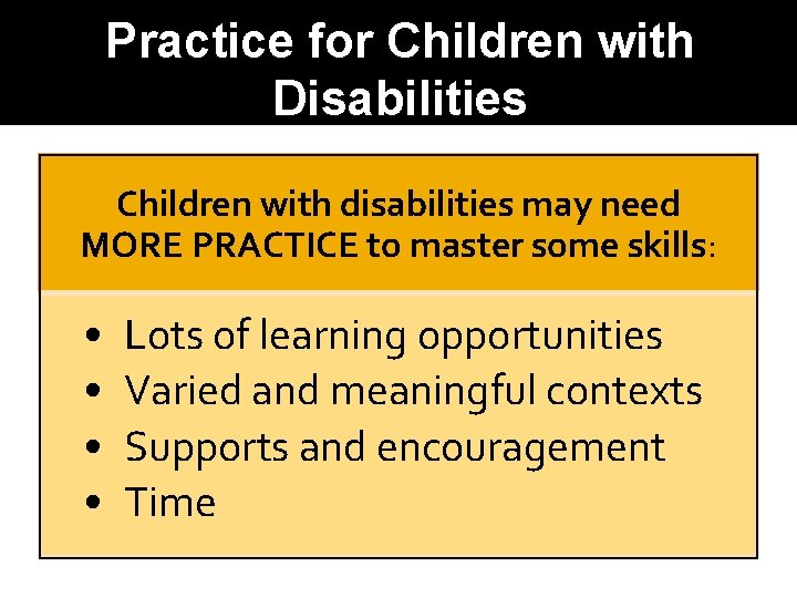 Practice for Children with Disabilities Children with disabilities may need MORE PRACTICE to master