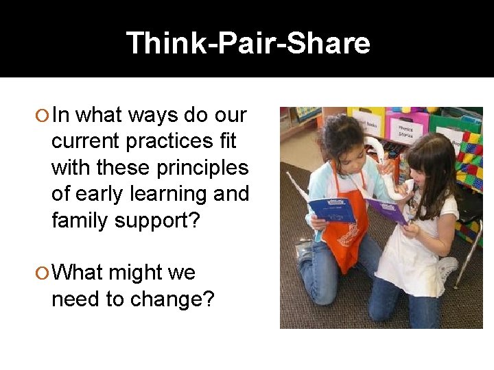 Think-Pair-Share In what ways do our current practices fit with these principles of early