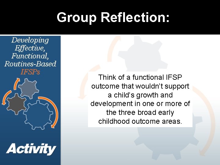 Group Reflection: Developing Effective, Functional, Routines-Based IFSPs Think of a functional IFSP outcome that