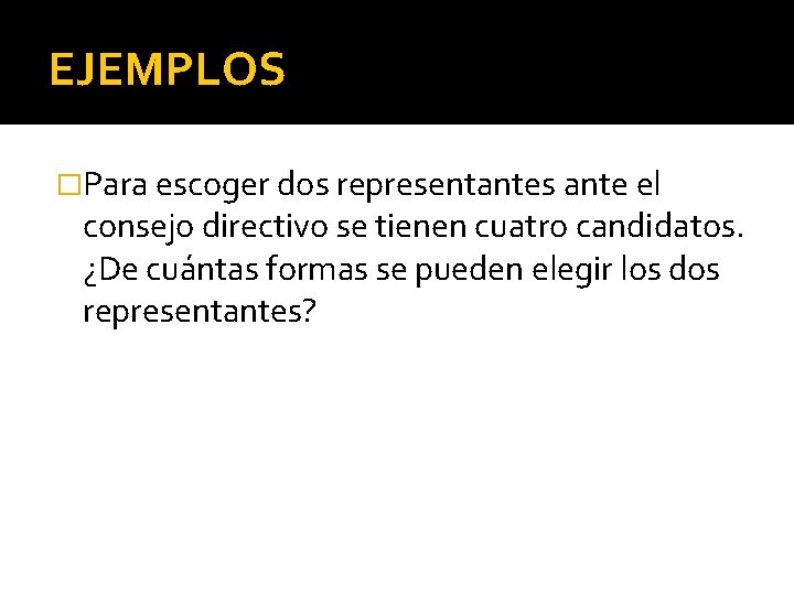 EJEMPLOS �Para escoger dos representantes ante el consejo directivo se tienen cuatro candidatos. ¿De