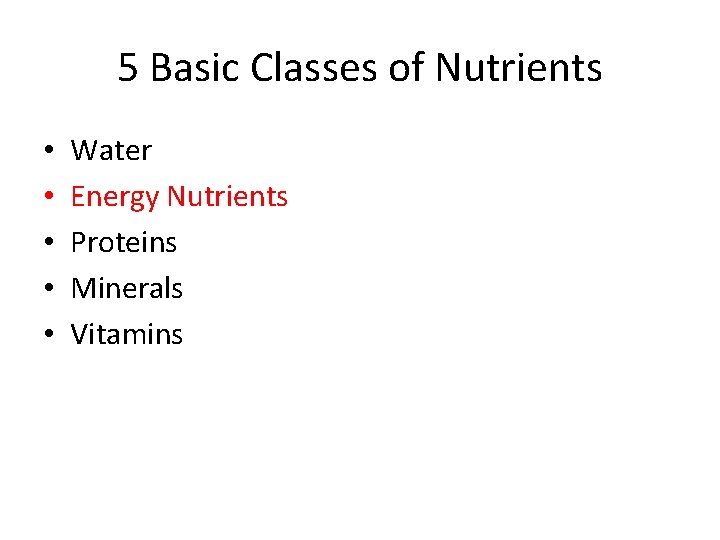 5 Basic Classes of Nutrients • • • Water Energy Nutrients Proteins Minerals Vitamins