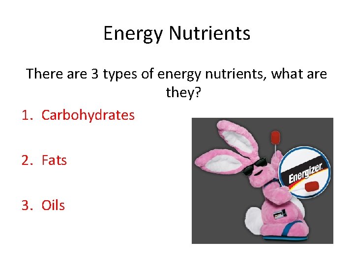 Energy Nutrients There are 3 types of energy nutrients, what are they? 1. Carbohydrates