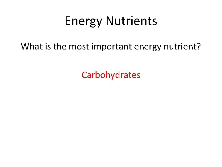 Energy Nutrients What is the most important energy nutrient? Carbohydrates 