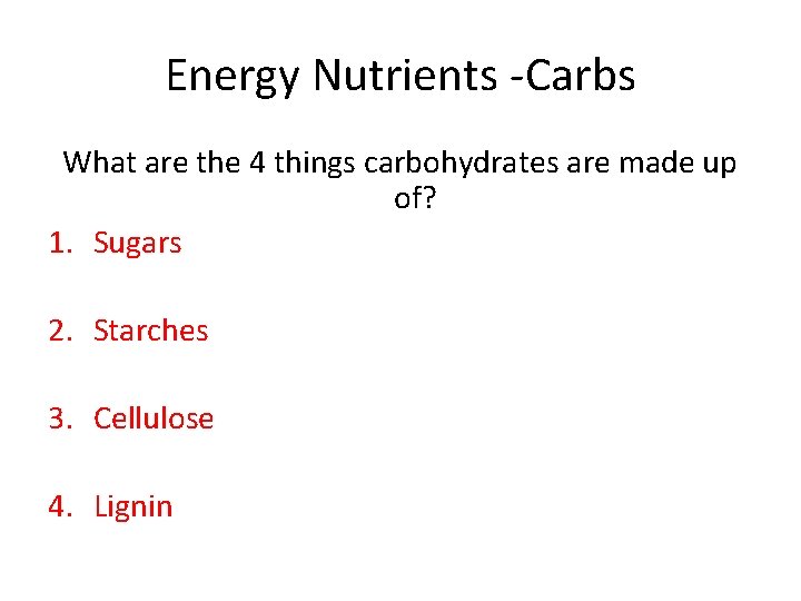 Energy Nutrients -Carbs What are the 4 things carbohydrates are made up of? 1.