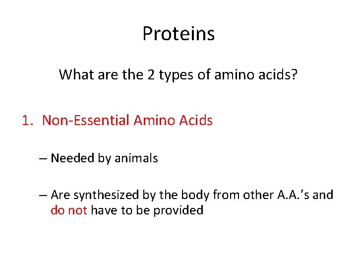 Proteins What are the 2 types of amino acids? 1. Non-Essential Amino Acids –
