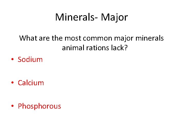 Minerals- Major What are the most common major minerals animal rations lack? • Sodium