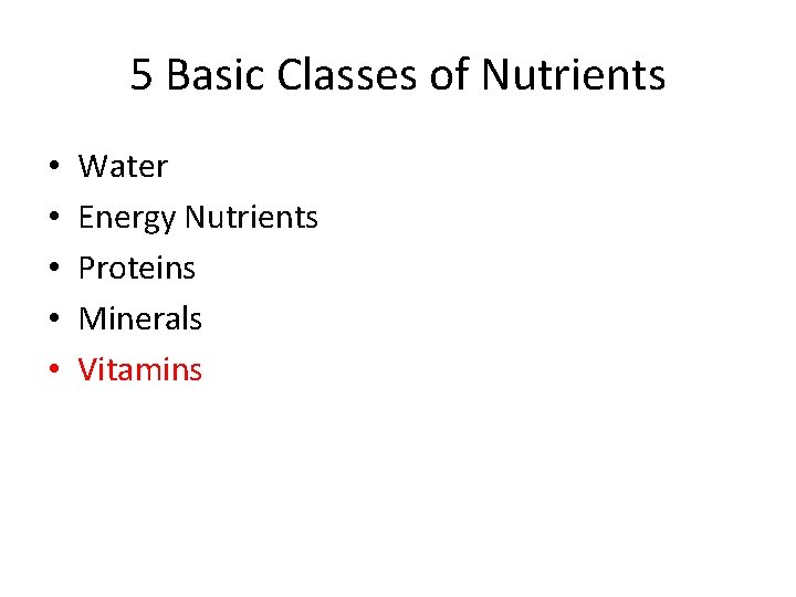 5 Basic Classes of Nutrients • • • Water Energy Nutrients Proteins Minerals Vitamins