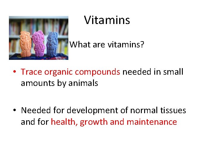 Vitamins What are vitamins? • Trace organic compounds needed in small amounts by animals