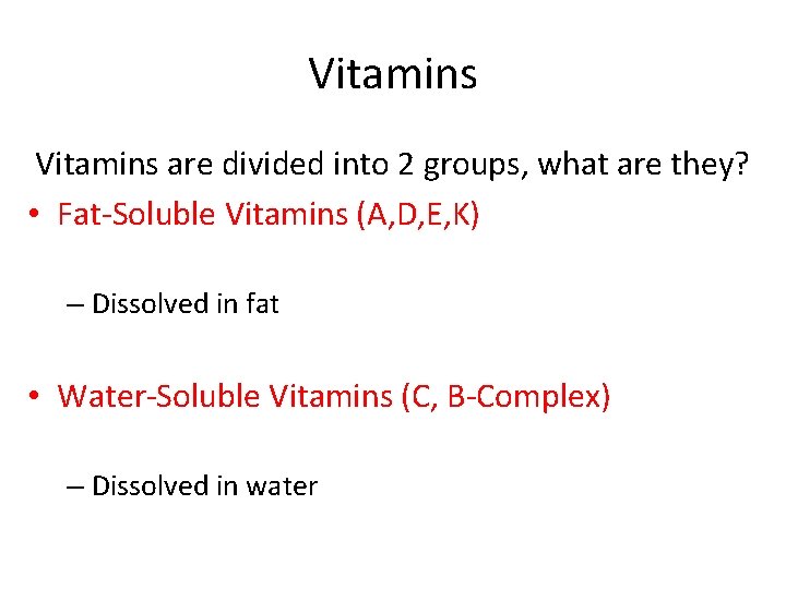 Vitamins are divided into 2 groups, what are they? • Fat-Soluble Vitamins (A, D,