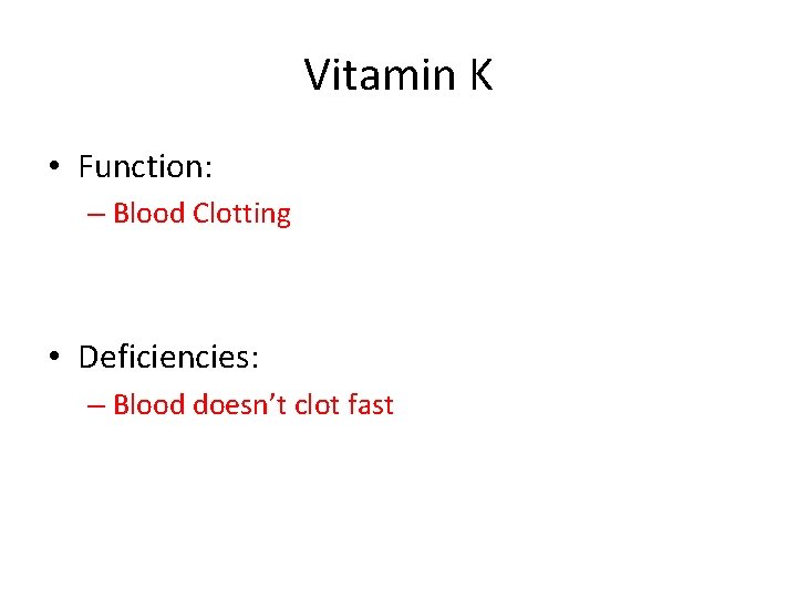 Vitamin K • Function: – Blood Clotting • Deficiencies: – Blood doesn’t clot fast