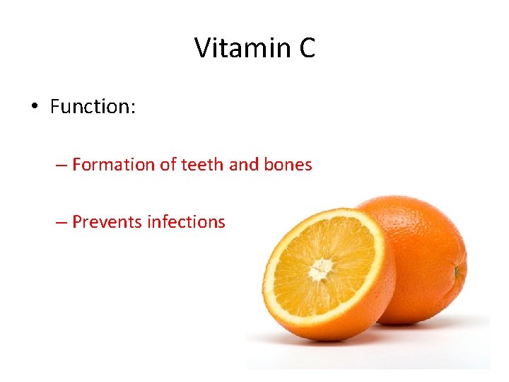 Vitamin C • Function: – Formation of teeth and bones – Prevents infections 