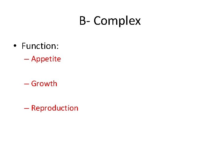 B- Complex • Function: – Appetite – Growth – Reproduction 