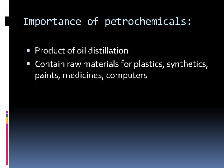 Importance of petrochemicals: Product of oil distillation Contain raw materials for plastics, synthetics, paints,