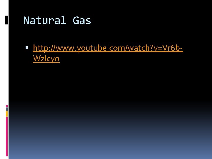 Natural Gas http: //www. youtube. com/watch? v=Vr 6 b. Wz. Icyo 