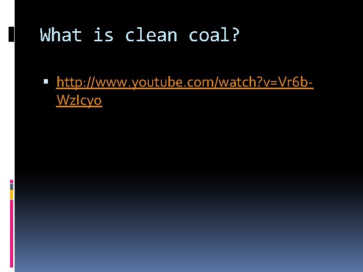 What is clean coal? http: //www. youtube. com/watch? v=Vr 6 b. Wz. Icyo 