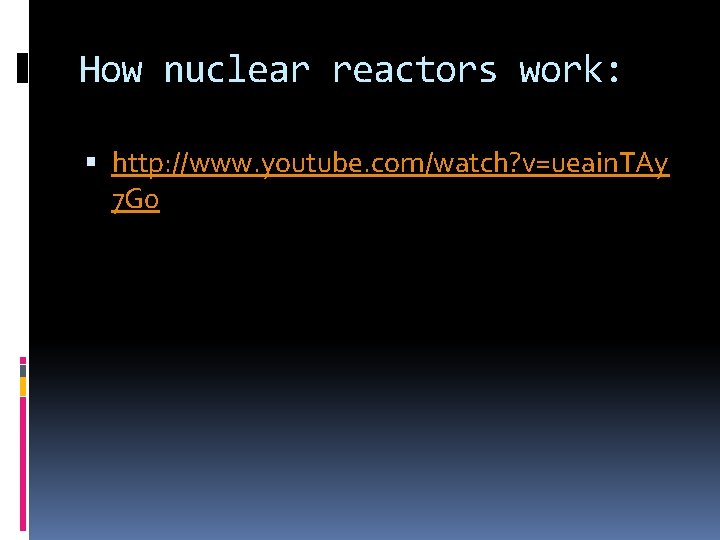 How nuclear reactors work: http: //www. youtube. com/watch? v=ueain. TAy 7 G 0 