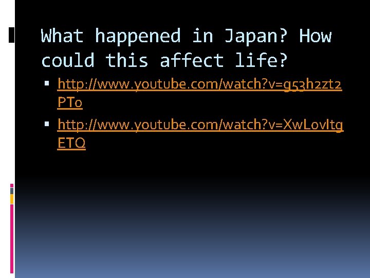 What happened in Japan? How could this affect life? http: //www. youtube. com/watch? v=g