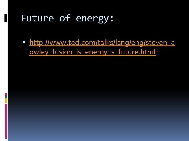 Future of energy: http: //www. ted. com/talks/lang/eng/steven_c owley_fusion_is_energy_s_future. html 