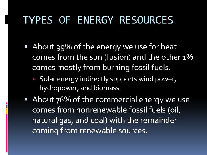 TYPES OF ENERGY RESOURCES About 99% of the energy we use for heat comes